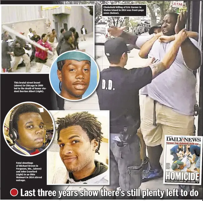  ??  ?? This brutal street brawl (above) in Chicago in 2009 led to the death of honor student Derrion Albert (right). Fatal shootings of Michael Brown in Ferguson, Mo., (above) and John Crawford (right) in an Ohio Walmart in 2014 stirred outrage. Chokehold...