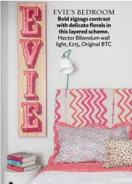 ??  ?? EVIE’S BEDROOM Bold zigzags contrast with delicate florals in this layered scheme. Hector Bibendum wall light, £215, Original BTC