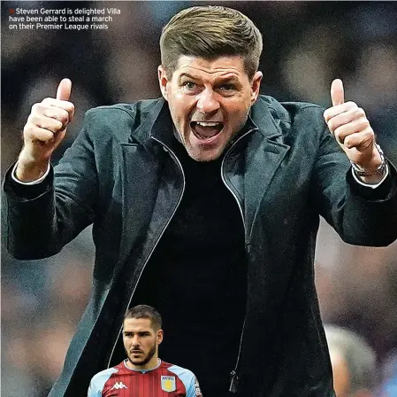  ?? ?? >>Steven Gerrard is delighted Villa have been able to steal a march on their Premier League rivals