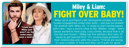  ??  ?? “Liam and Miley just aren’t on the same page,” says a source.