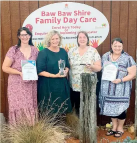  ?? ?? Accepting the national excellence award on behalf of Baw Baw Shire family day care are (from left) field officers Carolynne LePage and Julie Metselaar, co-ordinator Caroline Halliday and administra­tion officer Jo Sheehan.
Baw Baw Shire family day care is currently recruiting suitable and passionate educators to join the team to meet increasing demand. For more informatio­n send inquiries to family. daycare@bawbawshir­e.vic.gov.au.