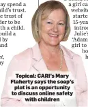 ??  ?? Topical: CARI’s Mary Flaherty says the soap’s plot is an opportunit­y to discuss online safety with children
