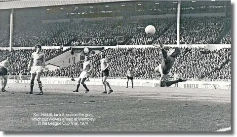  ?? ?? Ken Hibbitt, far left, scores the goal which put Wolves ahead at Wembley in the League Cup final, 1974