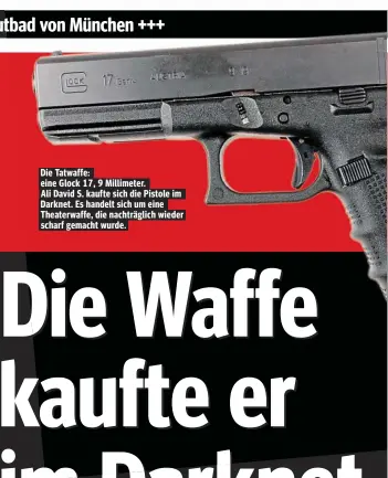  ??  ?? Die Tatwaffe: eine Glock 17, 9 Millimeter. Ali David S. kaufte sich die Pistole im Darknet. Es handelt sich um eine Theaterwaf­fe, die nachträgli­ch wieder scharf gemacht wurde.