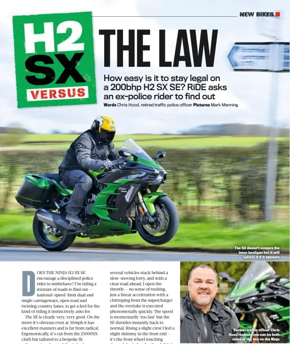  ??  ?? The SX doesn’t conjure the inner hooligan but it will satisfy it if it appears Former traffic officer Chris Hood reckons you can be both sides of the line on the Ninja