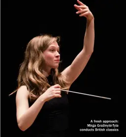  ?? ?? A fresh approach: Mirga Gra inyte˙-tyla conducts British classics