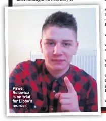  ??  ?? Pawel Relowicz is on trial for Libby’s murder