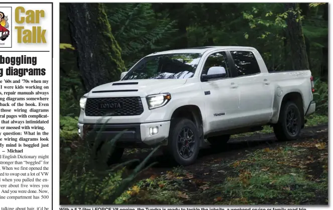  ??  ?? With a 5.7-liter i-FORCE V8 engine, the Tundra is ready to tackle the jobsite, a weekend cruise or family road trip.