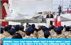  ?? — AFP ?? MERIGNAC, France: Qatari Defense Minister Khalid Al-Attiyah delivers a speech during a ceremony for the delivery of its first Rafale multipurpo­se fighter from French manufactur­er Dassault yesterday.