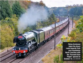  ?? Les niXon ?? Flying Scotsman takes the direct route towards York near Hambleton North Junction with the ‘Farewell Alan Pegler’ special on October 13.