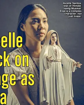  ??  ?? Aicelle Santos, star of Himala: Isang Musikal: Elsa is a complex character, not just linear.