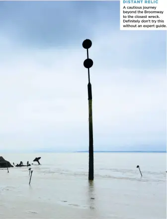  ??  ?? DISTANT RELIC
A cautious journey beyond the Broomway to the closest wreck. Definitely don’t try this without an expert guide.