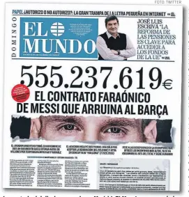  ?? FOTO: TWITTER ?? La portada del diario con sede en Madrid, El Mundo, que revela los detalles de un contrato multimillo­nario con el astro de FC Barcelona.