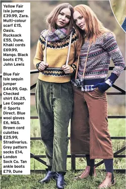  ??  ?? Yellow Fair Isle jumper £39.99, Zara. Multi-colour scarf £15, Oasis. Rucksack £55, Dune. Khaki cords £69.99, Mango. Black boots £79, John Lewis
Blue Fair Isle sequin jumper £44.99, Gap. Checked shirt £6.25, Lee Cooper @ Sports Direct. Blue wool gloves...