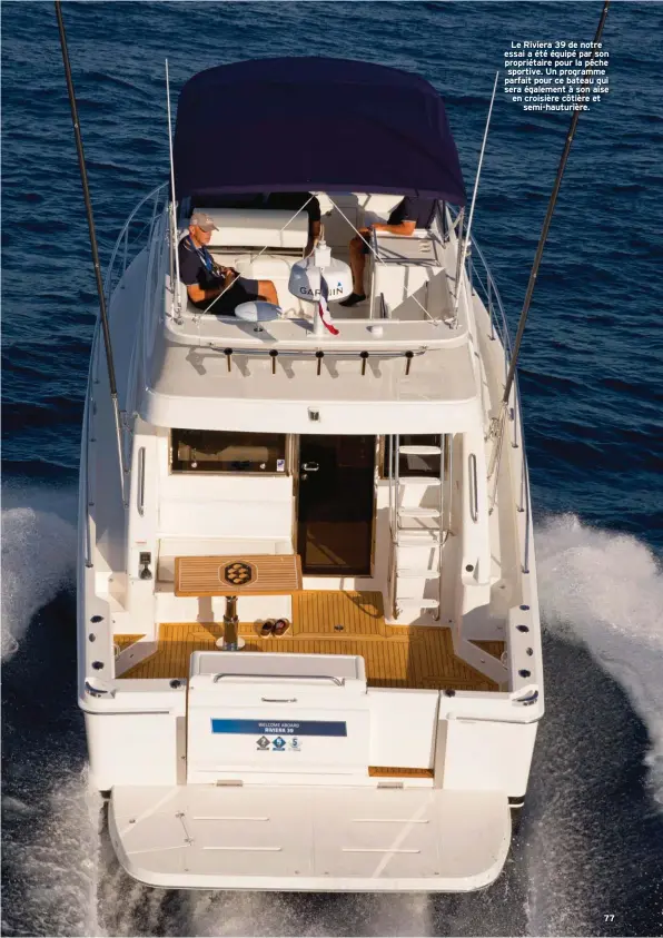  ??  ?? Le Riviera 39 de notre essai a été équipé par son propriétai­re pour la pêche sportive. Un programme parfait pour ce bateau qui sera également à son aise en croisière côtière et semi-hauturière. 77