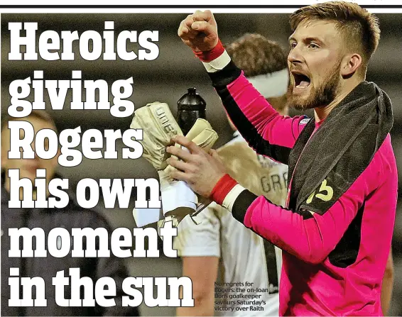  ??  ?? No regrets for Rogers: the on-loan Dons goalkeeper savours Saturday’s victory over Raith