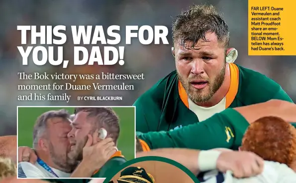  ??  ?? FAR LEFT: Duane Vermeulen and assistant coach Matt Proudfoot share an emotional moment. BELOW: Mom Estelien has always had Duane’s back.