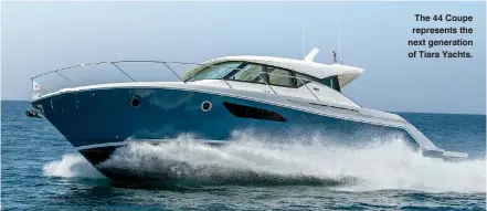  ??  ?? The 44 Coupe represents the next generation of Tiara Yachts.