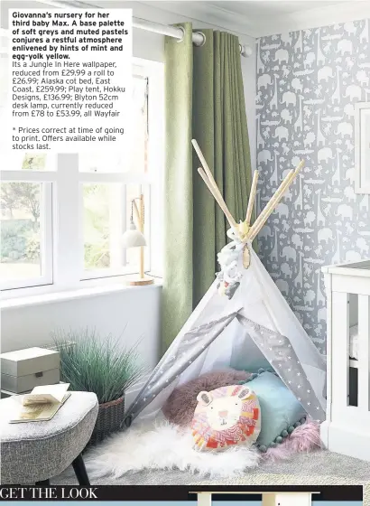  ??  ?? Giovanna’s nursery for her third baby Max. A base palette of soft greys and muted pastels conjures a restful atmosphere enlivened by hints of mint and egg-yolk yellow. Its a Jungle In Here wallpaper, reduced from £29.99 a roll to £26.99; Alaska cot bed, East Coast, £259.99; Play tent, Hokku Designs, £136.99; Blyton 52cm desk lamp, currently reduced from £78 to £53.99, all Wayfair * Prices correct at time of going to print. Offers available while stocks last.