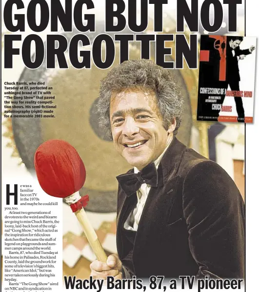  ??  ?? Chuck Barris, who died Tuesday at 87, perfected an unhinged brand of TV with “The Gong Show” that paved the way for reality competitio­n shows. His semi-fictional autobiogra­phy (right) made for a memorable 2003 movie.