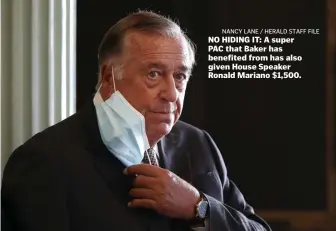  ?? ?? nAncy lAnE / HErAld stAFF FIlE NO HIDING IT: A super PAC that Baker has benefited from has also given House Speaker Ronald Mariano $1,500.