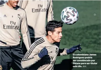  ?? /EFE. ?? El colombiano James Rodríguez podría ser considerad­o por Zidane para ser titular este día.