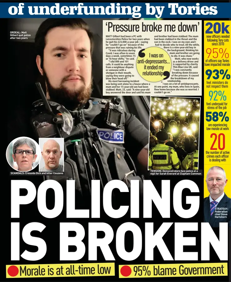  ?? ?? ORDEAL: Matt Gilbert quit police after two years
SCANDALS: Cressida Dick and killer Couzens
TENSION: Demonstrat­ors face police at a vigil for Sarah Everard at Clapham Common