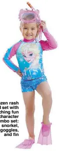  ??  ?? Frozen rash guard set with matching fun character combo set: snorkel, goggles, and fin