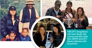  ??  ?? FAR LEFT: Young Naomi with mom Tamaki, dad Leonard and older sister Mari. ABOVE and LEFT: Naomi celebrates with her parents.