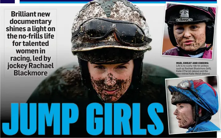  ??  ?? MUD, SWEAT AND CHEERS: Life is no cushy ride for jockeys such as Rachael Blackmore (left), Katie O’Farrell (above) and the now-retired Katie Walsh (below)