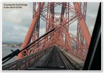  ??  ?? Crossing the Forth Bridge in the cab of 43169.