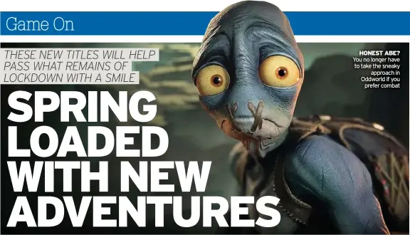  ??  ?? HONEST ABE? You no longer have to take the sneaky approach in Oddworld if you prefer combat