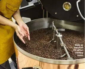  ??  ?? Wake up and smell the coffee: roasting beans