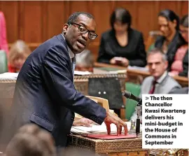  ?? UK Parliament/Jessica Taylor ?? The then Chancellor Kwasi Kwarteng delivers his mini-budget in the House of Commons in September