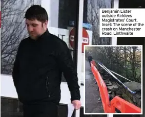  ??  ?? Benjamin Lister outside Kirklees Magistrate­s’ Court. Inset: The scene of the crash on Manchester Road, Linthwaite