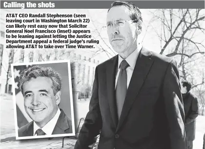  ??  ?? AT&T CEO Randall Stephenson (seen leaving court in Washington March 22) can likely rest easy now that Solicitor General Noel Francisco (inset) appears to be leaning against letting the Justice Department appeal a federal judge’s ruling allowing AT&T to...