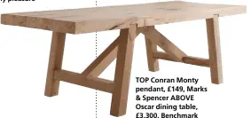  ??  ?? TOP Conran Monty pendant, £149, Marks & Spencer ABOVE Oscar dining table, £3,300, Benchmark