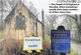  ??  ?? > The Chapel of St Raphael at Huccaby, where snowdrops usually draw large numbers of visitors every year