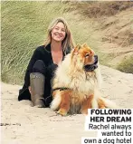  ??  ?? FOLLOWING HER DREAM Rachel always wanted to own a dog hotel