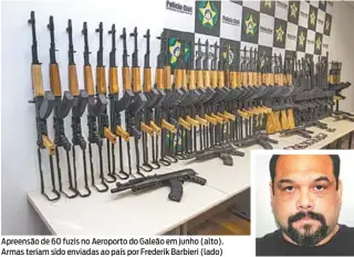  ?? MÁRCIO MERCANTE / ARQUIVO ?? Apreensão de 60 fuzis no Aeroporto do Galeão em junho (alto). Armas teriam sido enviadas ao país por Frederik Barbieri (lado)