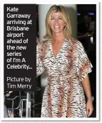  ?? Picture by Tim Merry ?? Kate Garraway arriving at Brisbane airport ahead of the new series of I’m A Celebrity...