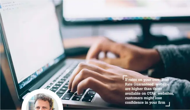  ??  ?? If rates on your own ‘Best Rate Guaranteed’ website are higher than those available on OTAS’ websites, customers might lose confidence in your firm