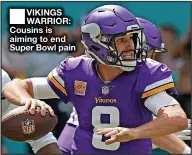  ?? ?? ■ VIKINGS WARRIOR: Cousins is aiming to end Super Bowl pain