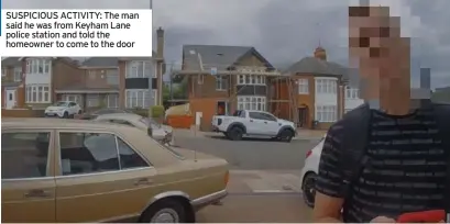  ?? ?? SUSPICIOUS ACTIVITY: The man said he was from Keyham Lane police station and told the homeowner to come to the door