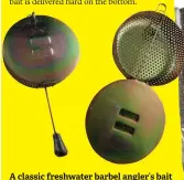  ?? ?? A classic freshwater barbel angler’s bait dropper can work well in the sea too