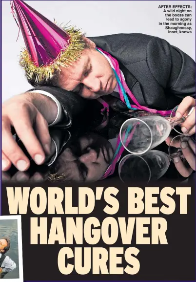  ??  ?? AFTER EFFECTS: A wild night on the booze can lead to agony in the morning as Shaughness­y, inset, knows