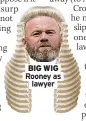  ?? ?? BIG WIG Rooney as
lawyer