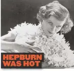  ??  ?? HEPBURN WAS HOT