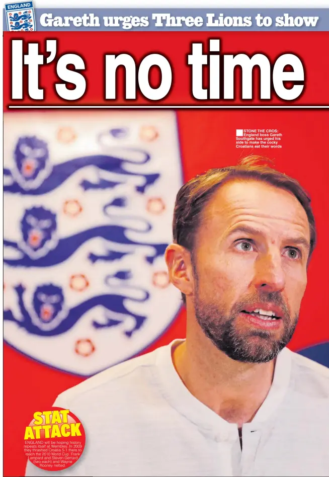  ??  ?? ■STONE THE CROS: England boss Gareth Southgate has urged his side to make the cocky Croatians eat their words