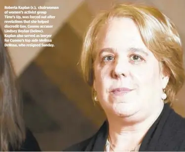  ??  ?? Roberta Kaplan (r.), chairwoman of women’s activist group Time’s Up, was forced out after revelation­s that she helped discredit Gov. Cuomo accuser Lindsey Boylan (below). Kaplan also served as lawyer for Cuomo’s top aide Melissa DeRosa, who resigned Sunday.